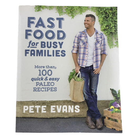 Fast Food for Busy Families: More Than 100 Quick Easy Paleo Recipes - Pete Evans