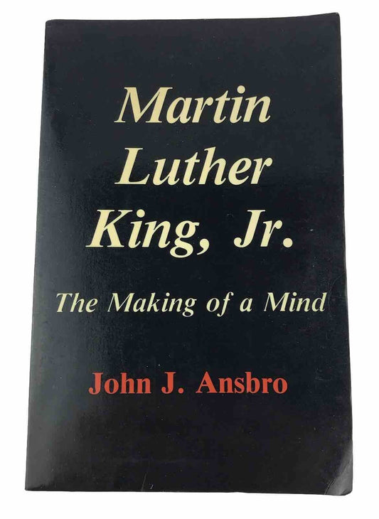 Martin luther King, Jr.: The Making Of A Mind by John J. Ansbro